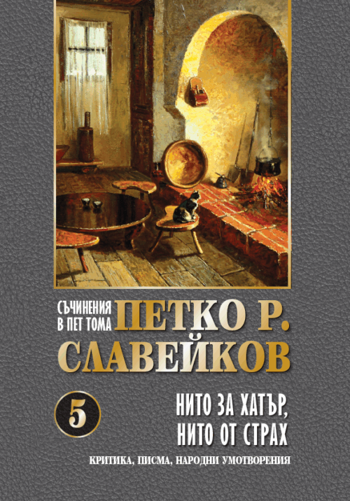 ПЕТКО Р. СЛАВЕЙКОВ - НИТО ЗА ХАТЪР, НИТО ОТ СТРАХ - ТОМ 5